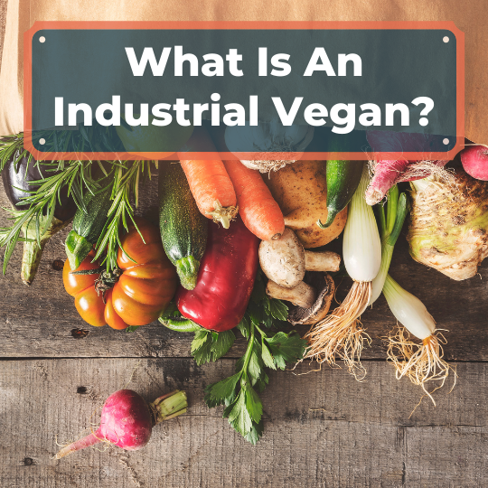What Is An Industrial Vegan